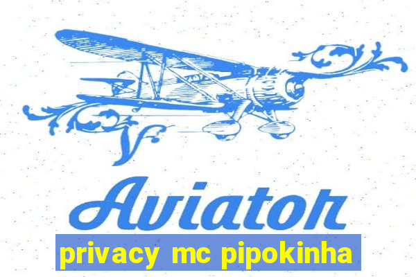 privacy mc pipokinha